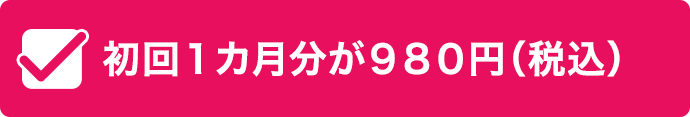 初回１カ月分が９８０円（税込）